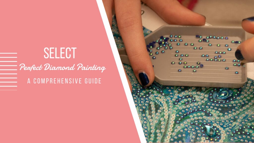 Choosing The Right Diamond Painting Kit: A Comprehensive Guide